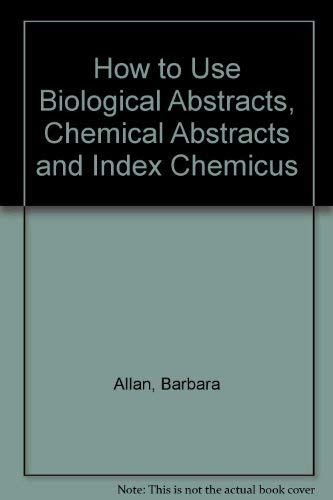 How to Use Biological Abstracts, Chemical Abstracts and Index Chemicus (9780566075568) by Allan, Barbara; Livesey, Brian
