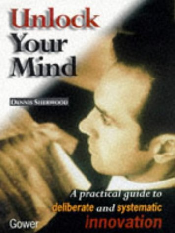 Stock image for Unlock Your Mind: Practical Guide to Deliberate and Systematic Innovation for sale by WorldofBooks