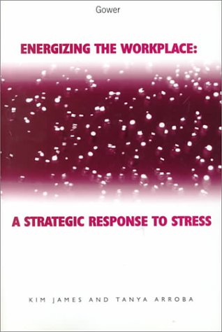 Energizing the Workplace: A Strategic Response to Stress (9780566080227) by James, Kim; Arroba, Tanya