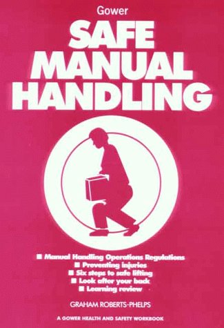 Safe Manual Handling (Gower Health and Safety Workbook) (Gower Health and Safety Workbook) (9780566080623) by Roberts-Phelps, Graham
