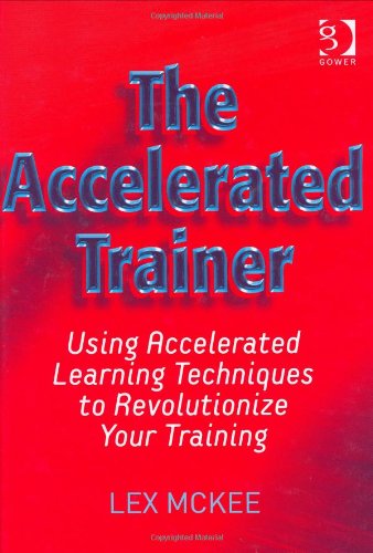 Stock image for The Accelerated Trainer: Using Accelerated Learning Techniques to Revolutionize Your Training for sale by WorldofBooks