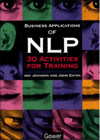 Business Applications of NLP: 30 Activities for Training (9780566080906) by Johnson, Roy; Eaton, John