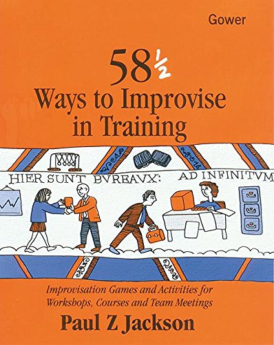 9780566083136: 58 1/2 Ways to Improvise in Training: Improvisation Games and Activities for Workshops, Courses and Team Meetings