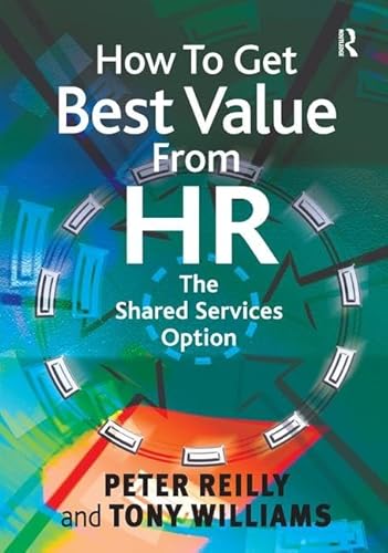 How To Get Best Value From HR: The Shared Services Option (9780566084959) by Reilly, Peter; Williams, Tony