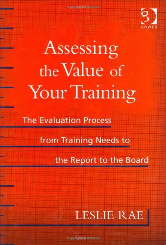 Beispielbild fr Assessing the Value of Your Training: The Evaluation Process from Training Needs to the Report to the Board zum Verkauf von WorldofBooks