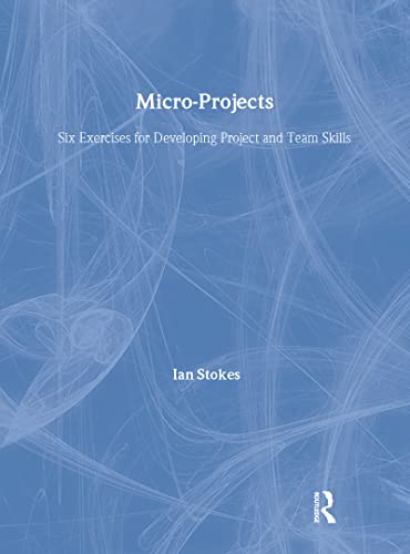 Micro-Projects: Six Exercises for Developing Project and Team Skills (9780566086007) by Stokes, Ian