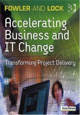Accelerating Business and IT Change: Transforming Project Delivery (9780566086045) by Fowler, Alan; Lock, Dennis