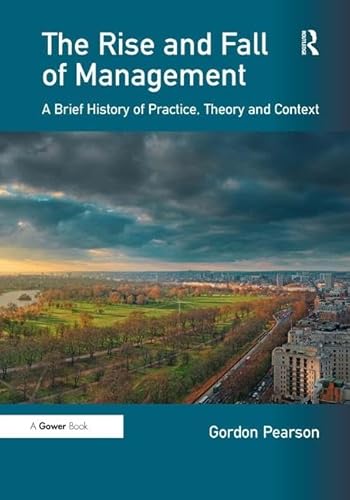 Stock image for The Rise and Fall of Management: A Brief History of Practice, Theory and Context for sale by WorldofBooks