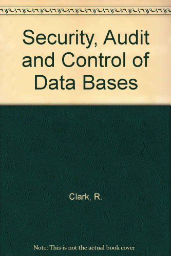 Security, Audit and Control of Data Bases (9780566091025) by Clark, R.; Etc.