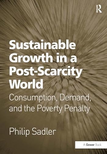 Stock image for Sustainable Growth in a Post-Scarcity World: Consumption, Demand, and the Poverty Penalty for sale by Chiron Media