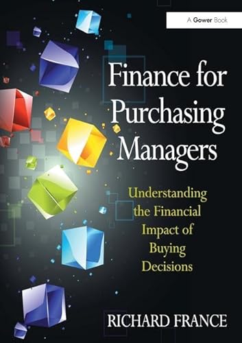 Finance for Purchasing Managers: Understanding the Financial Impact of Buying Decisions (9780566091711) by France, Richard