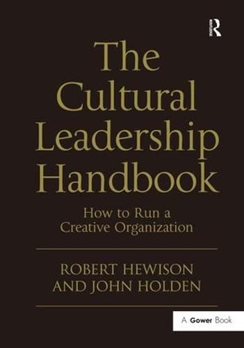 The Cultural Leadership Handbook: How to Run a Creative Organization (9780566091766) by Hewison, Robert; Holden, John