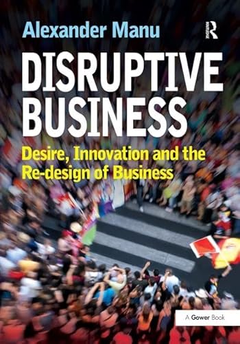 Stock image for Disruptive Business: Desire, Innovation and the Re-design of Business for sale by Chiron Media