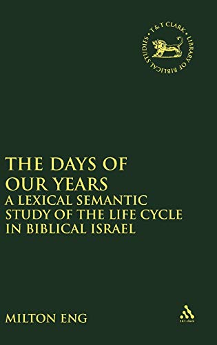 Stock image for The Days of Our Years: A Lexical Semantic Study of the Life Cycle in Biblical Israel (Library Hebrew Bible/Old Testament Studies) for sale by Books From California