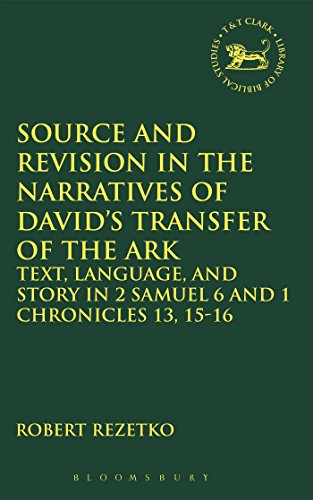 Source and Revision in the Narratives of David's Transfer of the Ark: Text, Language, and Story in 2 Samuel 6 and 1 Chronicles 13, 15-16 (The Library of Hebrew Bible/Old Testament Studies) (9780567026125) by Rezetko, Robert