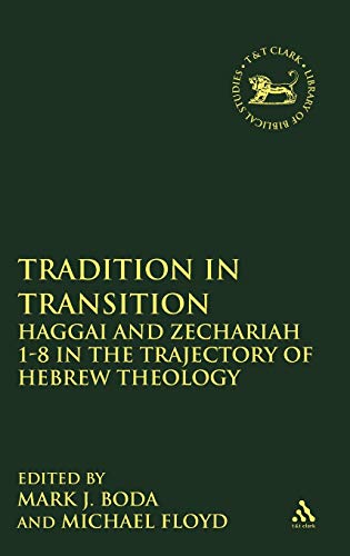 Tradition in Transition: Haggai and Zechariah 1-8 in the Trajectory of Hebrew Theology (The Library of Hebrew Bible/Old Testament Studies, 475) (9780567026514) by Boda, Mark J.; Floyd, Michael