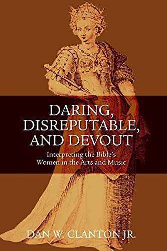 9780567027016: Daring, Disreputable and Devout: Interpreting the Bible's Women in the Arts and Music: Interpreting the Hebrew Bible's Women in the Arts and Music