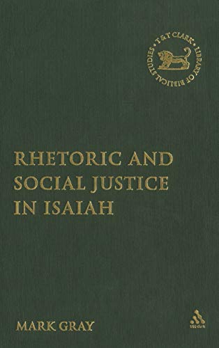 Rhetoric and Social Justice in Isaiah (The Library of Hebrew Bible/Old Testament Studies, 432) (9780567027610) by Gray, Mark