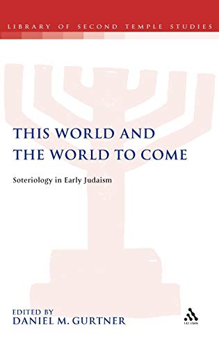 9780567028389: This World and the World to Come: Soteriology in Early Judaism: 74 (The Library of Second Temple Studies)