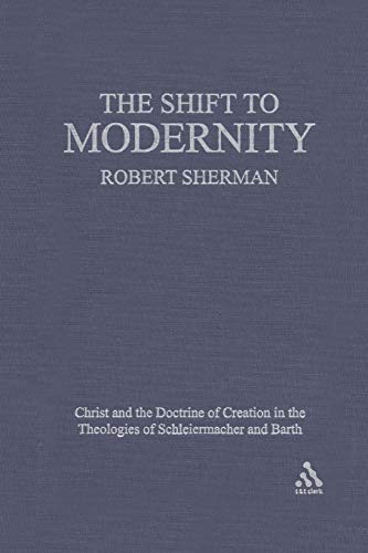 Beispielbild fr The Shift to Modernity: Christ and the Doctrine of Creation in the Theologies of Schleiermacher and Barth zum Verkauf von Windows Booksellers