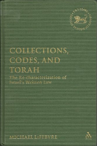 Collections, Codes, and Torah: The Re-characterization of Israel's Written Law (The Library of Hebrew Bible/Old Testament Studies) (9780567028822) by LeFebvre, Michael