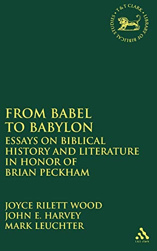 Beispielbild fr From Babel to Babylon: Essays on Biblical History and Literature in Honour of Brian Peckham [Library of Hebrew Bible / Old Testament Studies, 455] zum Verkauf von Windows Booksellers