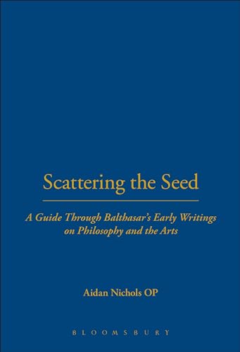 Scattering the Seed: A Guide Through Balthasar's Early Writings on Philosophy and the Arts (Introduction to Hans Urs Von Balthasar) (9780567031013) by Nichols OP, Aidan