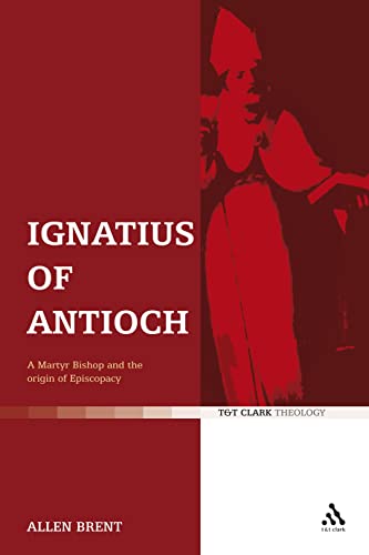 Ignatius of Antioch: A Martyr Bishop and the origin of Episcopacy (9780567032003) by Brent, Allen