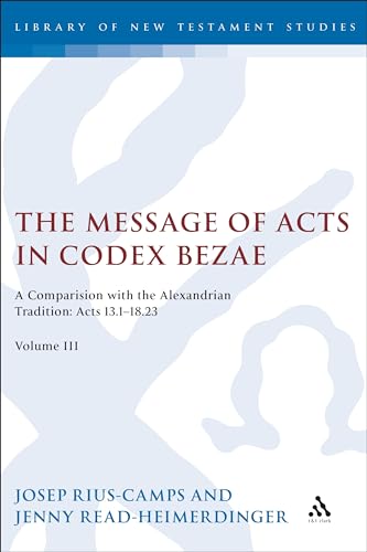 Imagen de archivo de The Message of Acts in Codex Bezae (vol 3).: A Comparison with the Alexandrian Tradition: Acts 13.1-18.23 (The Library of New Testament Studies) a la venta por Lucky's Textbooks