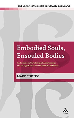 Beispielbild fr Embodied Souls, Ensouled Bodies: An Exercise in Christological Anthropology and Its Significance for the Mind/Body Debate (T&T Clark Studies in Systematic Theology) zum Verkauf von West Beach Community Books