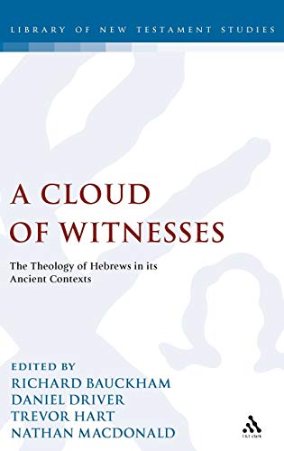 A Cloud of Witnesses: The Theology of Hebrews in its Ancient Contexts (The Library of New Testament Studies) (9780567033888) by Bauckham, Richard; Driver, Daniel; Hart, Trevor; MacDonald, Nathan