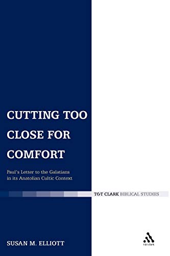 Cutting Too Close for Comfort: Paul's Letter to the Galatians in its Anatolian Cultic Context (The Library of New Testament Studies) (9780567034359) by Susan M. Elliott