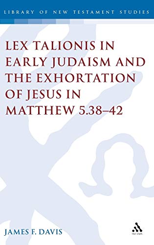 Lex Talionis in Early Judaism and the Exhortation of Jesus in Matthew 5.38-42 (The Library of New Testament Studies) (9780567041500) by Davis, James