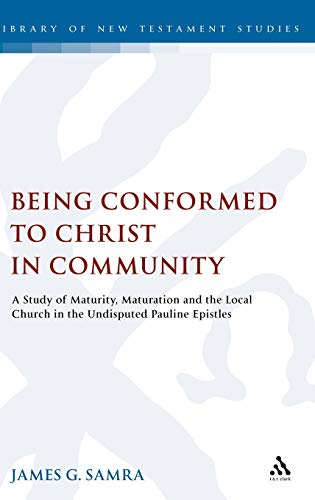 Stock image for Being Conformed to Christ in Community: A Study of Maturity, Maturation and the Local Church in the Undisputed Pauline Epistles [Library of New Testament Studies (Journal for the Study of the New Testament Supplement Series) 320] for sale by Windows Booksellers