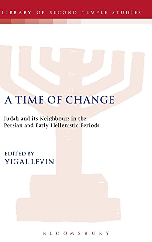 A Time of Change: Judah and its Neighbours in the Persian and Early Hellenistic Periods (The Library of Second Temple Studies) [Hardcover ]