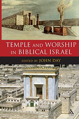 Temple and Worship in Biblical Israel Library of Hebrew BibleOld Testament Studies v 422 - Day, John