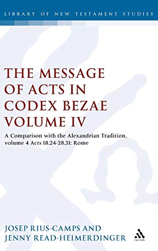 Stock image for The Message of Acts in Codex Bezae (vol 4): A Comparison with the Alexandrian Tradition, volume 4 Acts 18.24-28.31: Rome (The Library of New Testament Studies) for sale by Midtown Scholar Bookstore