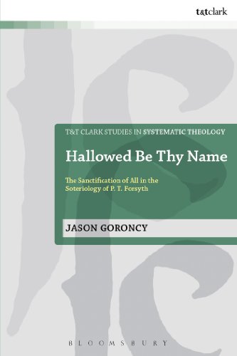 Beispielbild fr Hallowed Be Thy Name: The Sanctification of All in the Soteriology of P. T. Forsyth (T&T Clark Studies in Systematic Theology) zum Verkauf von Midtown Scholar Bookstore