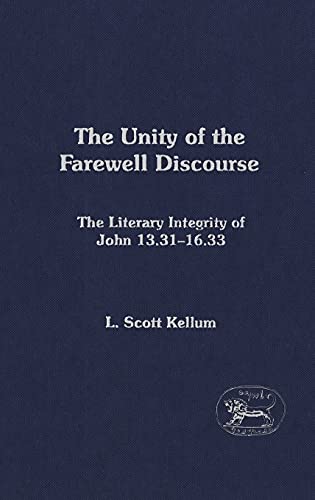 The Unity of the Farewell Discourse: The Literary Integrity of John 13:31-16:33 (The Library of New Testament Studies) (9780567080769) by Kellum, L. Scott