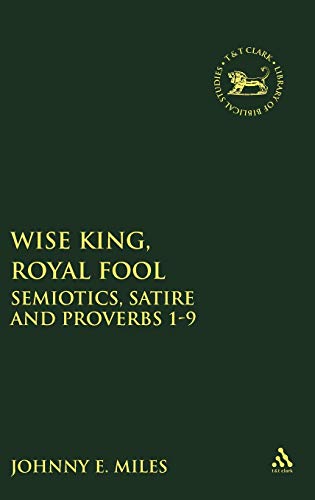 9780567080936: Wise King, Royal Fool: Semiotics, Satire and Proverbs 1-9: v. 399 (The Library of Hebrew Bible/Old Testament Studies)
