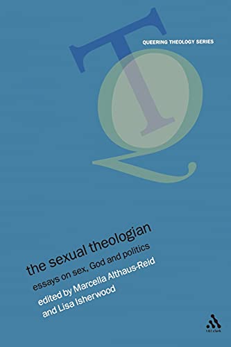 The Sexual Theologian: Essays on Sex, God and Politics (Queering Theology Series) (9780567082121) by Althaus-Reid, Marcella; Isherwood, Lisa