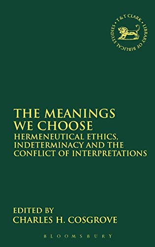 Imagen de archivo de The Meanings We Choose Hermeneutical Ethics, Indeterminancy And The Conflict Of Interpretations 411 Library of Hebrew BibleOld Testament Studies a la venta por PBShop.store US