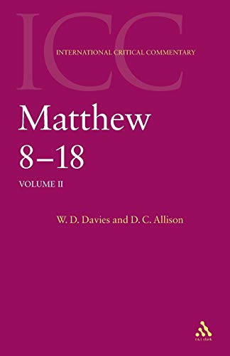 The International Critical Commentary on the Holy Scriptures of the Old and New Testaments: The Gospel According to Saint Matthew: Commentary of Matthew VIII-XVIII (Volume 2) - Davies, W.D. et al