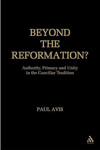 Stock image for Beyond the Reformation? Authority, Primacy and Unity in the Conciliar Tradition. FIRST EDITION : 2006 **HARDBACK** for sale by Rosley Books est. 2000