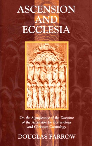 Ascension and Ecclesia: On the Significance of the Ascension for Ecclesiology and Christian Cosmology - Douglas Farrow