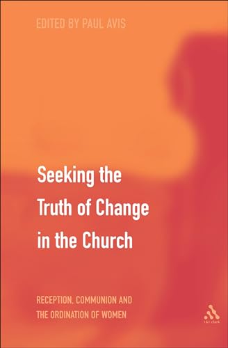 9780567089014: Seeking the Truth of Change in the Church: Reception, Communion and the Ordination of Women