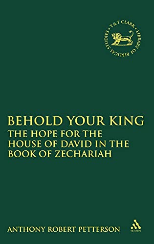 Beispielbild fr Behold Your King: The Hope For the House of David in the Book of Zechariah (Library Hebrew Bible/Old Testament Studies) zum Verkauf von Books From California