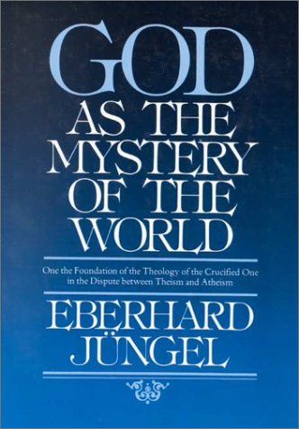 Stock image for God As the Mystery of the World: On the Foundation of the Theology of the Crucified One in the Dispute Between Theism and Atheism. for sale by Books  Revisited