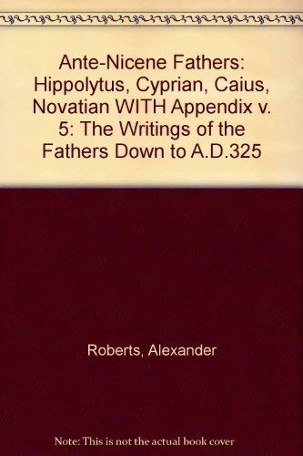 Stock image for Ante-Nicene Fathers, Volume V: Hippolytus, Cyprian, Caius, Novatian, Appendix for sale by Windows Booksellers
