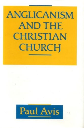 Stock image for Anglicanism and the Christian Church: Theological Resources in Historical Perspective for sale by Windows Booksellers